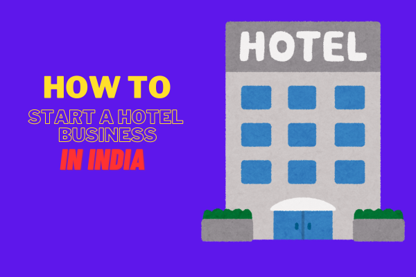 How to Start a hotel business in india