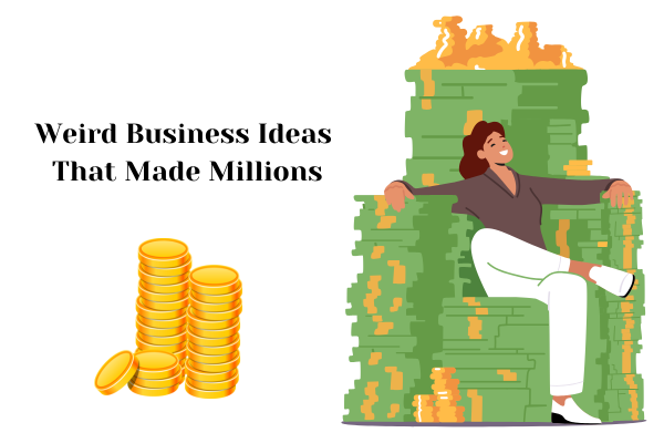 Weird Business Ideas That Made Millions