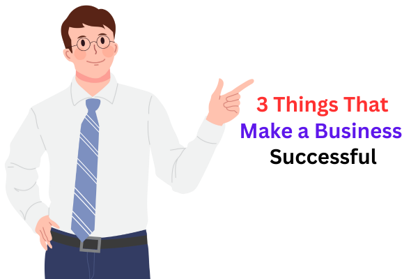 3 Things That Make a Business Successful